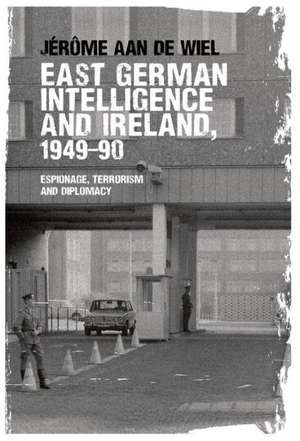 East German Intelligence and Ireland, 1949-90 de Jerome aan de Wiel