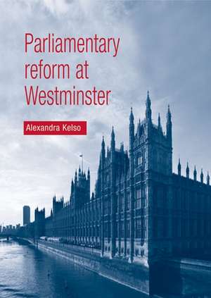 Parliamentary Reform at Westminster de Alexandra Kelso