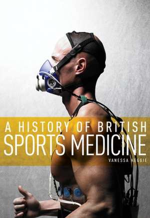 A History of British Sports Medicine de Vanessa Heggie