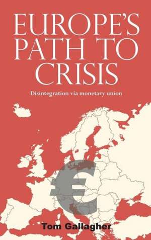 Europe's Path to Crisis de Tom Gallagher