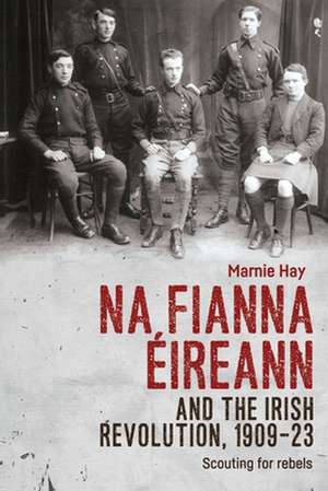 Na Fianna EIreann and the Irish Revolution, 1909-23 de Marnie Hay