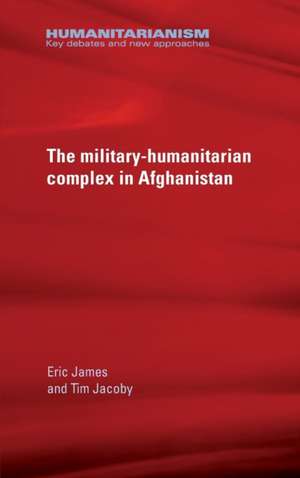 The Military-Humanitarian Complex in Afghanistan de Eric James