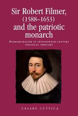 Sir Robert Filmer (1588-1653) and the Patriotic Monarch de Cesare Cuttica