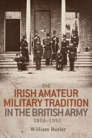 Irish Amateur Military Tradition in the British Army, 1854-1992 de William Butler