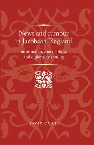 News and Rumour in Jacobean England de David Coast