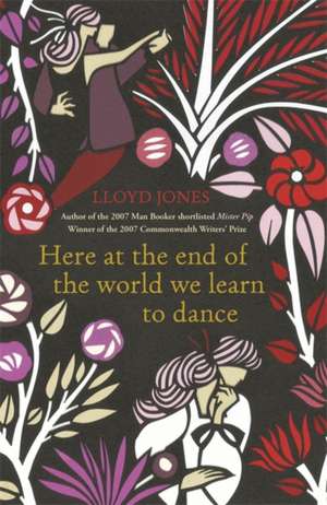 Here at the End of the World We Learn to Dance de Lloyd Jones