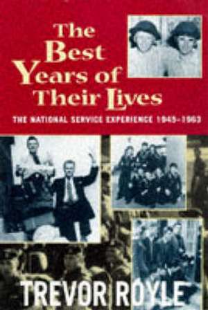 The Best Years of Their Lives: The National Service Experience, 1945-1963 de Trevor Royle