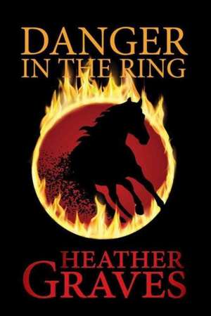 Danger in the Ring de Heather Graves