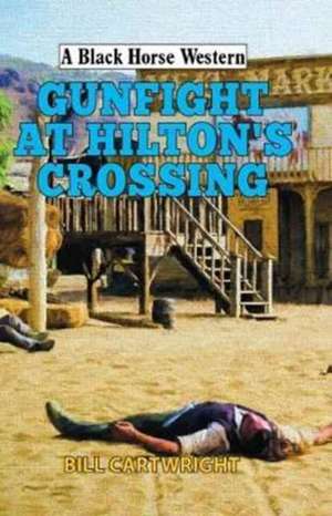 Gunfight at Hilton's Crossing de Bill Cartwright