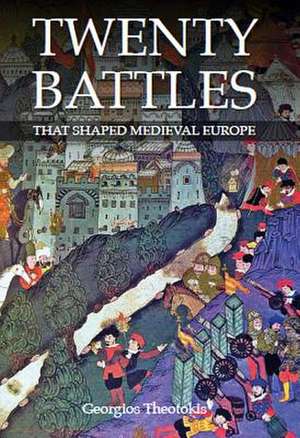 Twenty Battles That Shaped Medieval Europe de Georgios Theotokis