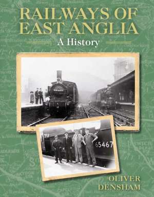 Railways of East Anglia de Oliver Densham