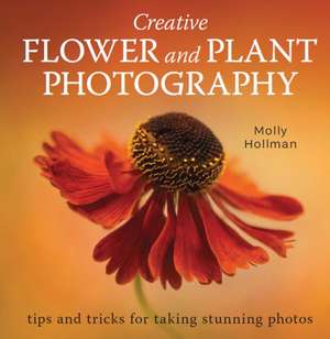 Creative Flower and Plant Photography de Molly Hollman