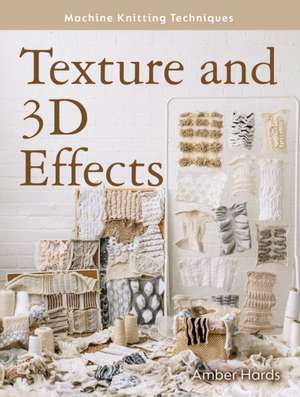 Machine Knitting Techniques: Texture and 3D Effects de Amber Hards