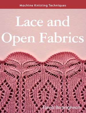 Machine Knitting Techniques: Lace and Open Fabrics de Elena Berenghean