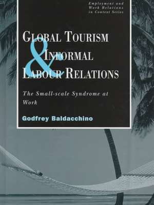 Global Tourism and Informal Labour Relations: The Small Scale Syndrome at Work de Godfrey Baladacchino