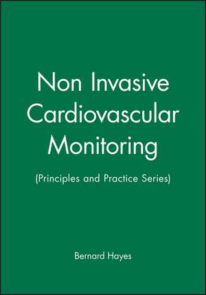 Non–Invasive Cardiovascular Monitoring (Principle s and Practice Series) de B Hayes