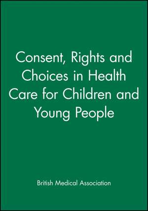 Consent, Rights and Choices in Health Care for Children and Young People de BMA