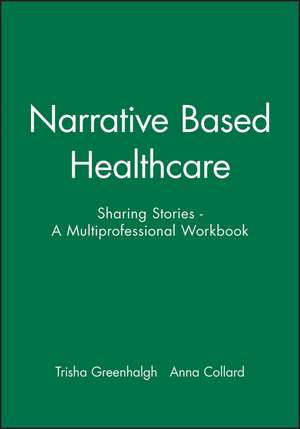 Narrative Based Healthcare: Sharing Stories A Multiprofessional Workbook de Greenhalgh