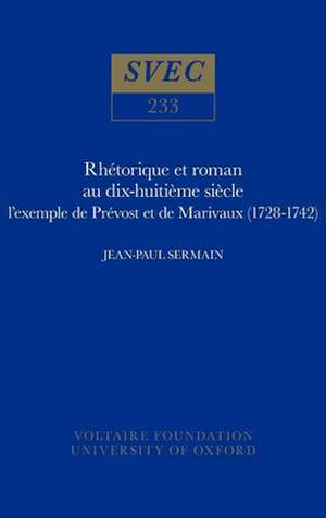 Rhétorique et roman au dix–huitième siècle – L`exemple de Prévost et de Marivaux (1728–1742) de Jean–paul Sermain