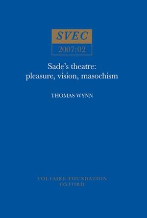 Sade`s Theatre: Pleasure, Vision, Masochism de Thomas Wynn