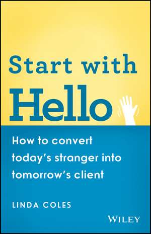 Start with Hello – How to Convert Today′s Stranger into Tomorrow′s Client de L Coles