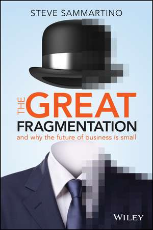 The Great Fragmentation: And Why the Future of Business is Small de Steve Sammartino