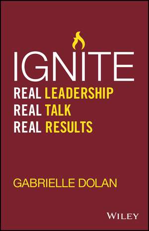 Ignite: Real Leadership, Real Talk, Real Results de Gabrielle Dolan