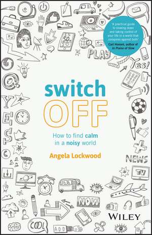 Switch Off: How to Find Calm in a Noisy World de Angela Lockwood