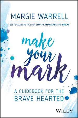 Make Your Mark – A Guide for the Brave Hearted de M Warrell