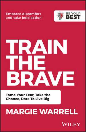 Train the Brave – Tame Your Fear, Take the Chance, Dare to Live Big de M Warrell