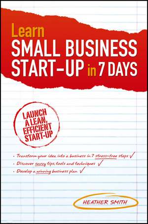 Learn Small Business Start–Up in 7 Days – Launch a Lean, Efficient Start–Up de H. Smith