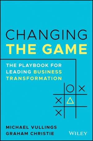 Changing the Game: The Playbook for Leading Business Transformation de Michael Vullings