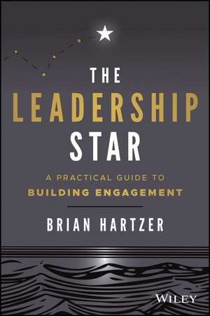 The Leadership Star: A Practical Guide to Building Engagement de B Hartzer