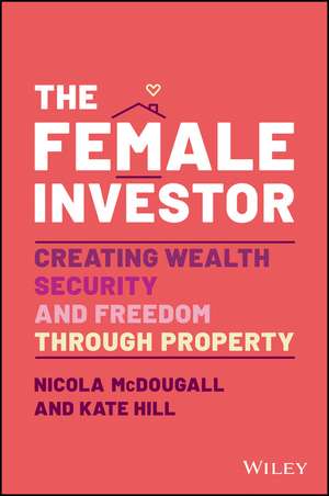 The Female Investor: Creating Wealth, Security, an d Freedom through Property de N McDougall