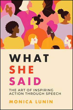 What She Said: The Art of Inspiring Action through Speech de M Lunin