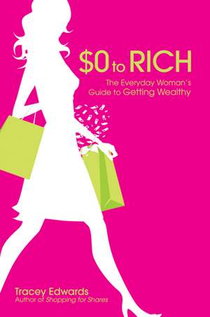 $0 to Rich: The Everyday Woman′s Guide to Getting Wealthy de Tracey Edwards