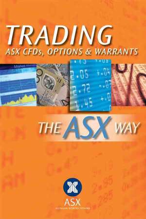 Trading ASX CFDs, Options & Warrants the ASX Way de Australian Securities Exchange