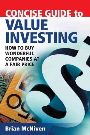 Concise Guide to Value Investing: How to Buy Wonderful Companies at a Fair Price de Brian McNiven