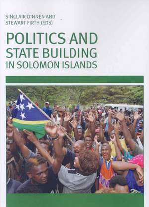 Politics and State Building in Solomon Islands de Sinclair Dinnen