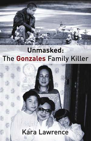 Unmasked the Gonzales Family Killer de Kara Lawrence