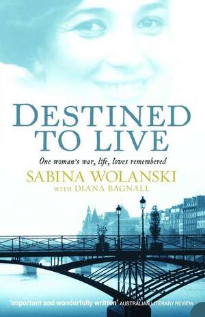 Destined to Live: One Woman's War, Life, Loves Remembered de Sabina Wolanski