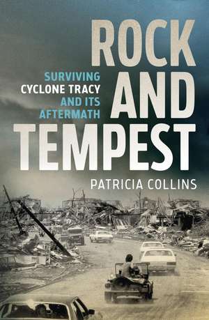 Rock and Tempest: Surviving Cyclone Tracy and its Aftermath de Patricia Collins