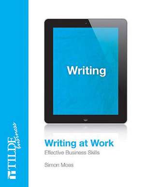 Writing at Work: Effective Business Skills de Simon Moss