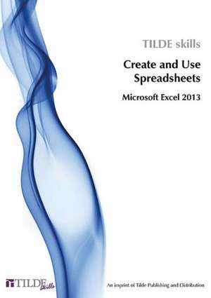 Create and Use Spreadsheets: Microsoft Excel 2013 de Tilde Skills