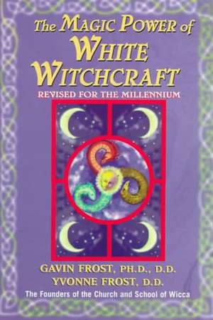 Magic Power of White Witchcraft: Revised for the New Millennium de Gavin Frost