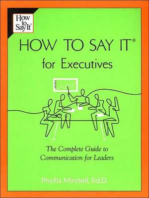 How to Say It for Executives: The Complete Guide to Communication for Leaders de Phyllis Mindell