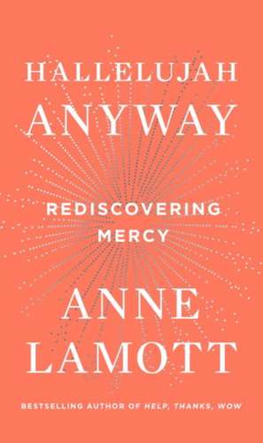 Hallelujah Anyway: Rediscovering Mercy de Anne Lamott