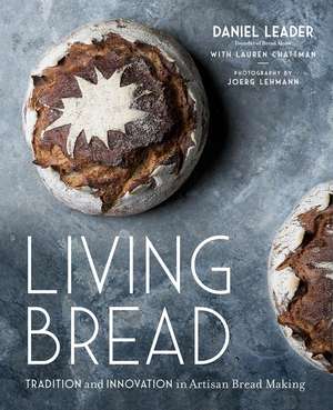 Living Bread: Tradition and Innovation in Artisan Bread Making de Daniel Leader