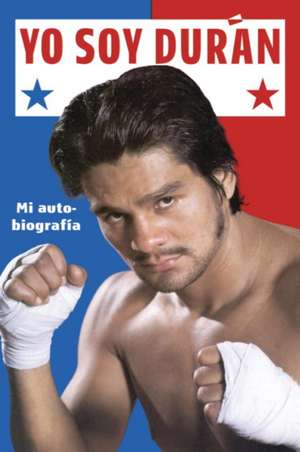 Yo Soy Duran: Mi Autobiografia de Roberto Duran