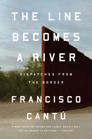 The Line Becomes a River: Dispatches from the Border de Francisco Cantú